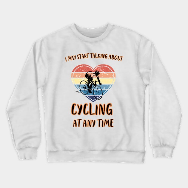 I MAY START TALKING ABOUT CYCLING AT ANY TIME -Funny Cycling Quote Crewneck Sweatshirt by Grun illustration 